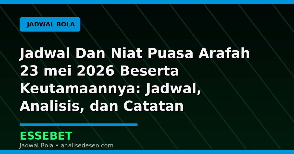 Jadwal Dan Niat Puasa Arafah 23 mei 2026 Beserta Keutamaannya: Jadwal, Analisis, dan Catatan Pertandingan