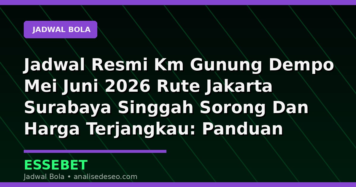 Jadwal Resmi Km Gunung Dempo Mei Juni 2026 Rute Jakarta Surabaya Singgah Sorong Dan Harga Terjangkau: Panduan Primbon, Tafsir, dan Angka Hoki