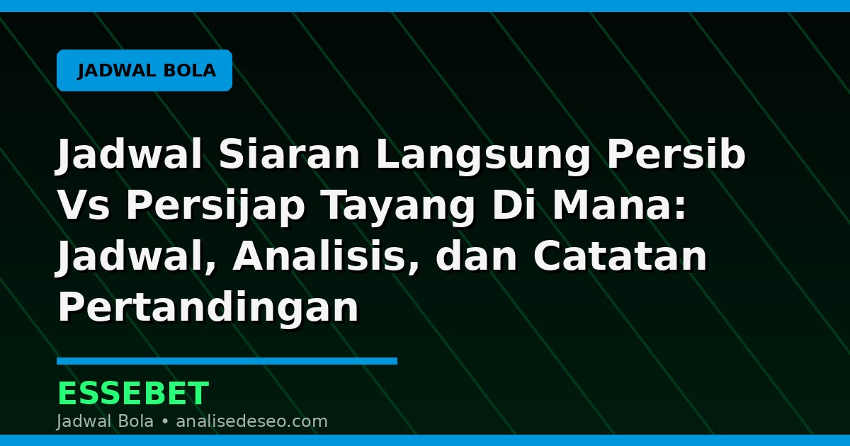 Jadwal Siaran Langsung Persib Vs Persijap Tayang Di Mana: Jadwal, Analisis, dan Catatan Pertandingan