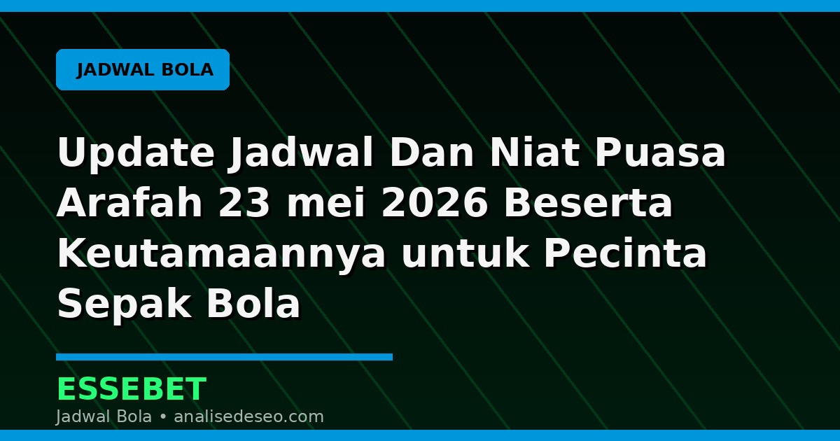 Update Jadwal Dan Niat Puasa Arafah 23 mei 2026 Beserta Keutamaannya untuk Pecinta Sepak Bola