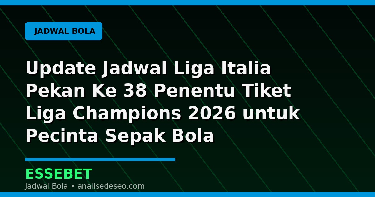 Update Jadwal Liga Italia Pekan Ke 38 Penentu Tiket Liga Champions 2026 untuk Pecinta Sepak Bola