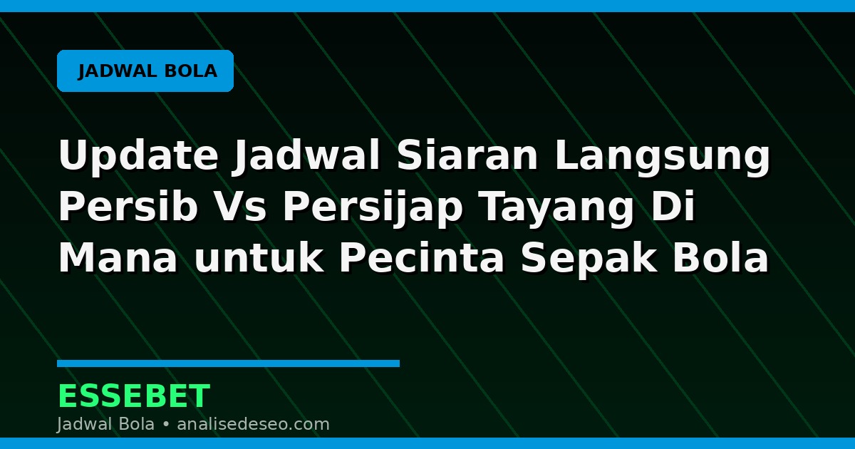 Update Jadwal Siaran Langsung Persib Vs Persijap Tayang Di Mana untuk Pecinta Sepak Bola