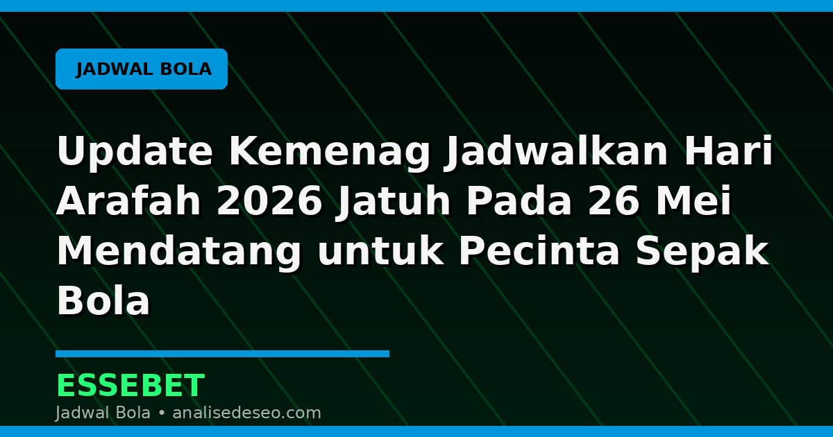 Update Kemenag Jadwalkan Hari Arafah 2026 Jatuh Pada 26 Mei Mendatang untuk Pecinta Sepak Bola