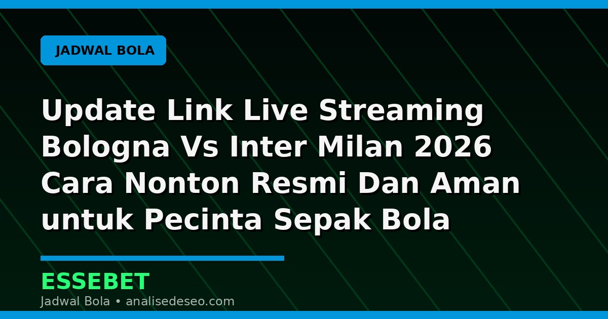 Update Link Live Streaming Bologna Vs Inter Milan 2026 Cara Nonton Resmi Dan Aman untuk Pecinta Sepak Bola