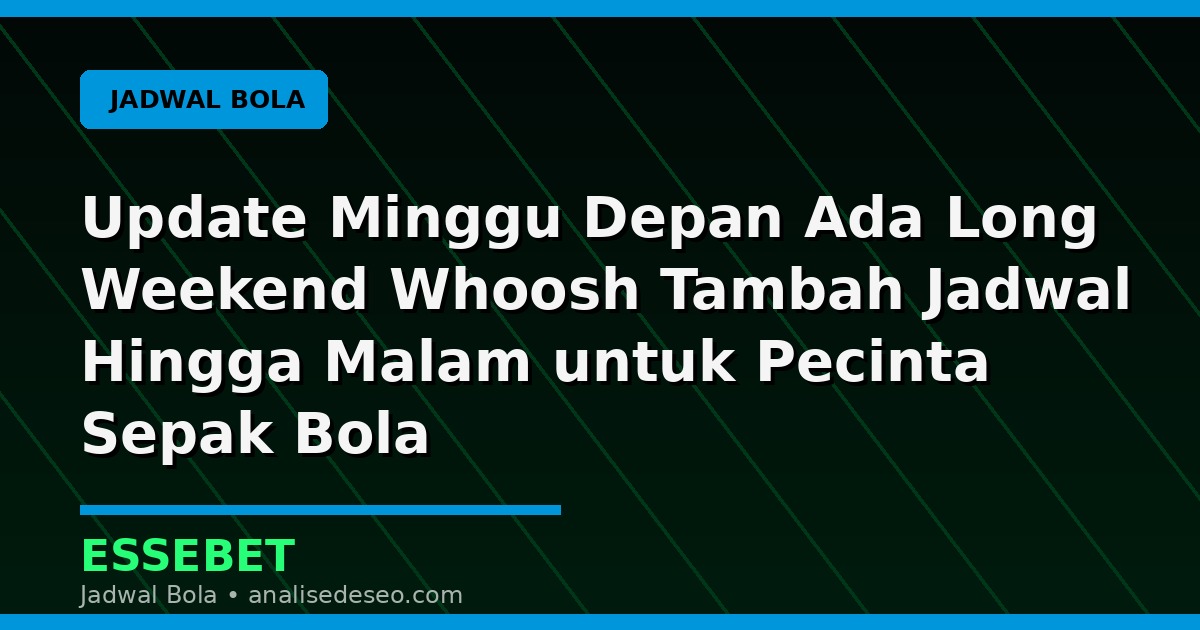 Update Minggu Depan Ada Long Weekend Whoosh Tambah Jadwal Hingga Malam untuk Pecinta Sepak Bola